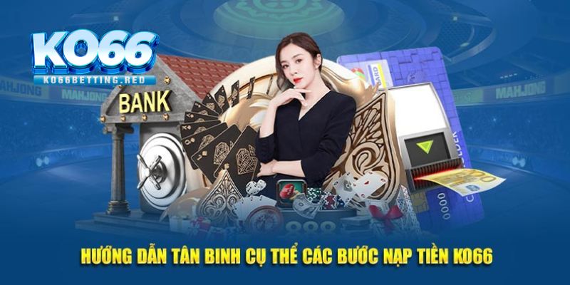 Phương thức nạp tiền nhanh nhất tại KO66