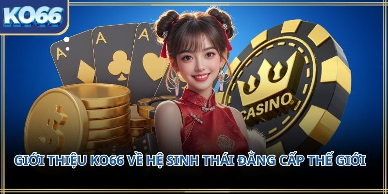 Giới thiệu KO66 về hệ sinh thái đẳng cấp thế giới 